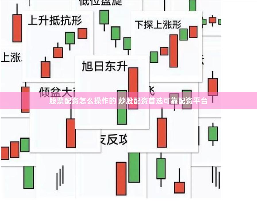 股票配资怎么操作的 炒股配资首选可靠配资平台
