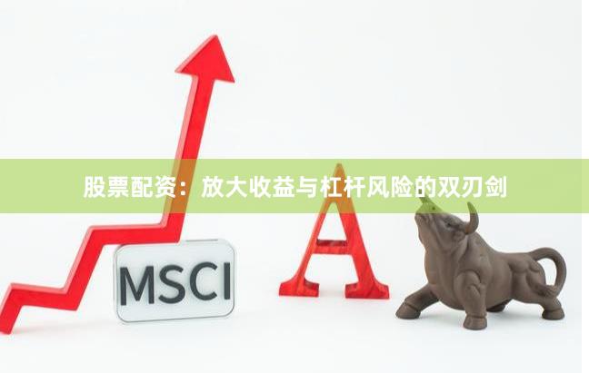 股票配资：放大收益与杠杆风险的双刃剑