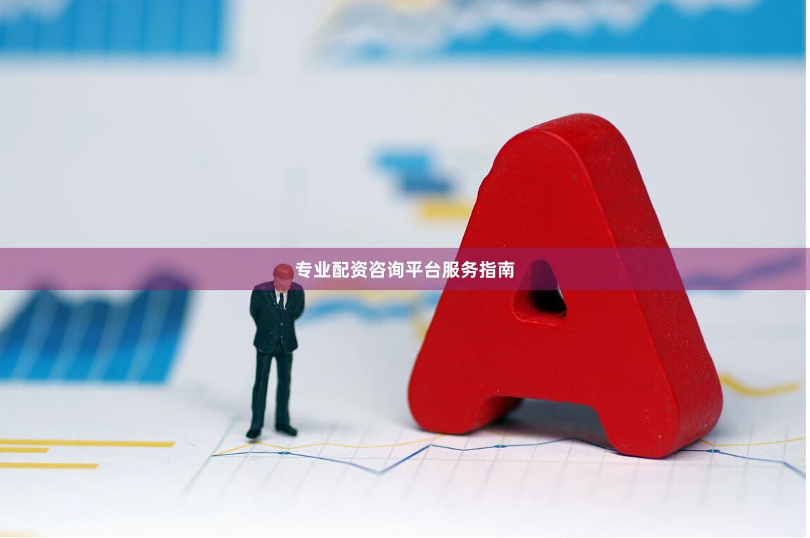 专业配资咨询平台服务指南
