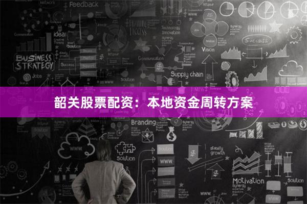 韶关股票配资：本地资金周转方案