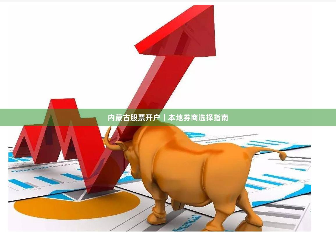 内蒙古股票开户｜本地券商选择指南