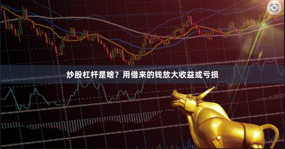 炒股杠杆是啥？用借来的钱放大收益或亏损