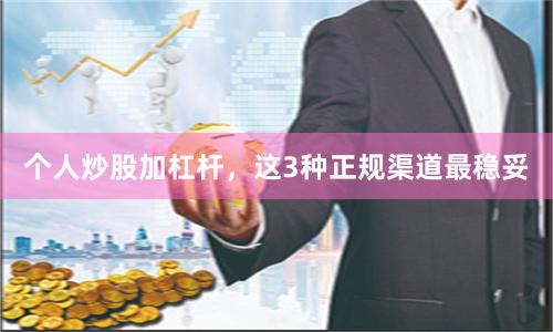 个人炒股加杠杆,这3种正规渠道最稳妥